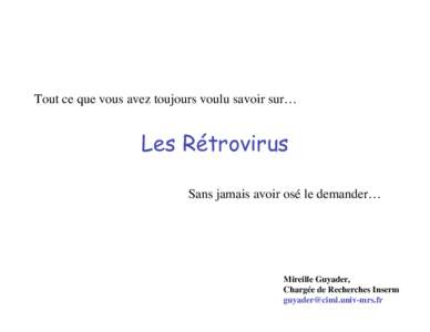 Tout ce que vous avez toujours voulu savoir sur…  Les Rétrovirus Sans jamais avoir osé le demander…  Mireille Guyader,