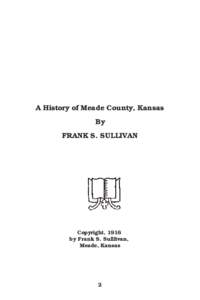A History of Meade County, Kansas By FRANK S. SULLIVAN Copyright, 1916 by Frank S. Sulllivan,