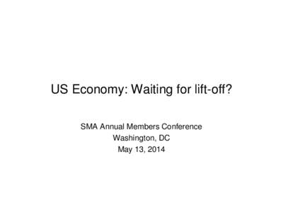 US Economy: Waiting for lift-off? SMA Annual Members Conference Washington, DC May 13, 2014  US GDP growth may finally get back