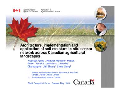 Architecture, implementation and application of soil moisture in-situ sensor network across Canadian agricultural landscapes Xiaoyuan Geng1, Heather McNairn1, Patrick Rollin1, Jessika L’Heureux1, Catherine