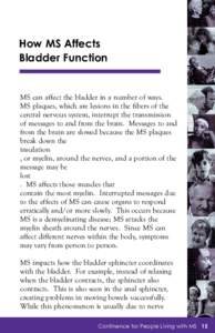 How MS Affects Bladder Function MS can affect the bladder in a number of ways. MS plaques, which are lesions in the fibers of the central nervous system, interrupt the transmission