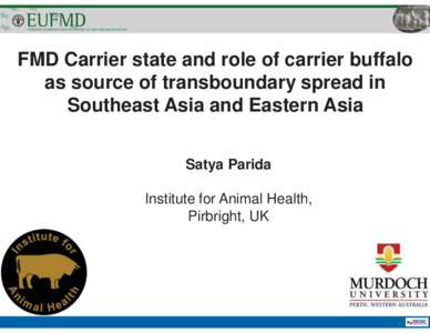 FMD Carrier state and role of carrier buffalo as source of transboundary spread in Southeast Asia and Eastern Asia Satya Parida Institute for Animal Health, Pirbright, UK