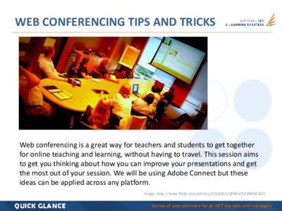 WEB CONFERENCING TIPS AND TRICKS  Web conferencing is a great way for teachers and students to get together for online teaching and learning, without having to travel. This session aims to get you thinking about how you 