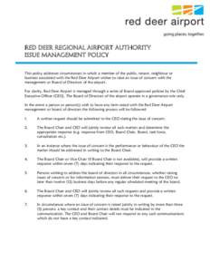 RED DEER REGIONAL AIRPORT AUTHORITY ISSUE MANAGEMENT POLICY This policy addresses circumstances in which a member of the public, tenant, neighbour or business associated with the Red Deer Airport wishes to raise an issue