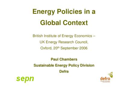 Energy Policies in a Global Context British Institute of Energy Economics – UK Energy Research Council, Oxford, 20th September 2006 Paul Chambers