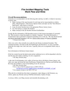 Fire Incident Mapping Tools Work Flow and Hints Overall Recommendations: Generally it is recommended to do the following after each day, by shift, or whenever necessary to protect data: • Make a backup of the map docum