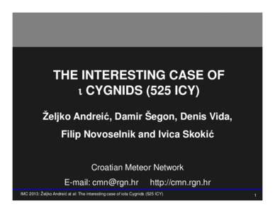 THE INTERESTING CASE OF  CYGNIDS (525 ICY) Željko Andreić, Damir Šegon, Denis Vida, Filip Novoselnik and Ivica Skokić  Croatian Meteor Network