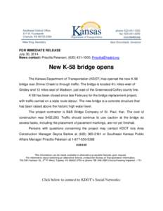 FOR IMMEDIATE RELEASE July 30, 2014 News contact: Priscilla Petersen, ([removed]; [removed] New K-58 bridge opens The Kansas Department of Transportation (KDOT) has opened the new K-58