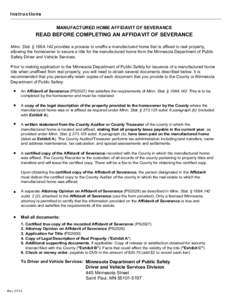 In s tru c t i o n s MANUFACTURED HOME AFFIDAVIT OF SEVERANCE READ BEFORE COMPLETING AN AFFIDAVIT OF SEVERANCE Minn. Stat. § 168A.142 provides a process to unaffix a manufactured home that is affixed to real property, a