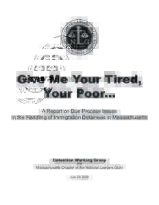 Give Me Your Tired, Your Poor... A Report on Due Process Issues in the Handling of Immigration Detainees in Massachusetts  Detention Working Group