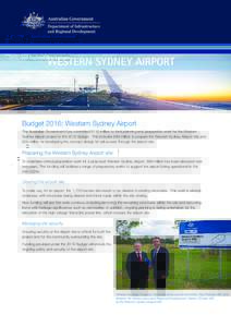 WESTERN SYDNEY AIRPORT  Budget 2016: Western Sydney Airport The Australian Government has committed $115 million to fund planning and preparation work for the Western Sydney Airport project in the 2016 Budget. This incl