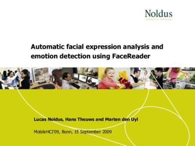 Automatic facial expression analysis and emotion detection using FaceReader Lucas Noldus, Hans Theuws and Marten den Uyl  MobileHCI’09, Bonn, 15 September 2009