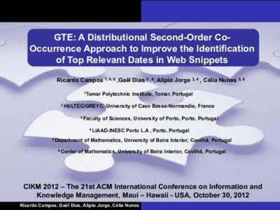 GTE: A Distributional Second-Order CoOccurrence Approach to Improve the Identification of Top Relevant Dates in Web Snippets Ricardo Campos 1, 4, 6 ,Gaël Dias 2 , 6, Alípio Jorge 3, 4 , Célia Nunes 5, 6 1Tomar  Polyte