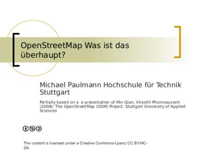 OpenStreetMap Was ist das überhaupt? Michael Paulmann Hochschule für Technik Stuttgart Partially based on a a presentation of Min Qian, Virasith Phomsouvanh