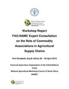 Workshop Report FAO-NAMC Expert Consultation on the Role of Commodity Associations in Agricultural Supply Chains Port Elizabeth, South Africa 28 – 30 April 2010