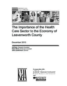 The Importance of the Health Care Sector to the Economy of Leavenworth County December 2010 Jill Patry, Research Assistant Katie Morris, Extension Assistant