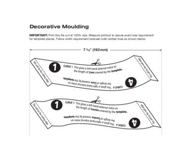 Decorative Moulding IMPORTANT: Print this file out at 100% size. Measure printout to assure exact size requirement for template pieces. Follow width requirement between both dotted lines as shown below: 7 5/8