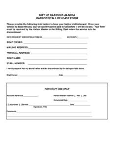 CITY OF KLAWOCK ALASKA HARBOR STALL RELEASE FORM Please provide the following information to have your harbor stall released. Once your service is discontinued, your account must be paid in full before it will be closed.