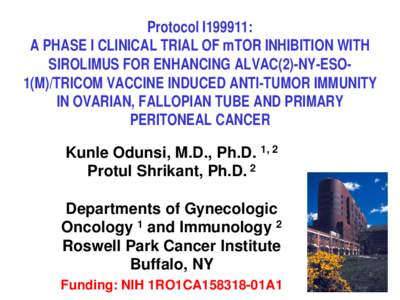 Protocol I199911: A PHASE I CLINICAL TRIAL OF mTOR INHIBITION WITH SIROLIMUS FOR ENHANCING ALVAC(2)-NY-ESO1(M)/TRICOM VACCINE INDUCED ANTI-TUMOR IMMUNITY IN OVARIAN, FALLOPIAN TUBE AND PRIMARY PERITONEAL CANCER Kunle Odu