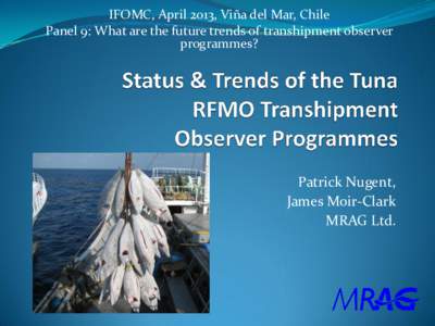 IFOMC, April 2013, Viña del Mar, Chile Panel 9: What are the future trends of transhipment observer programmes? Patrick Nugent, James Moir-Clark