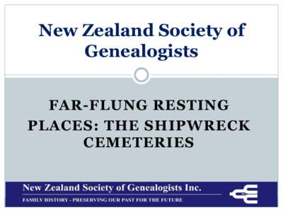 New Zealand Society of Genealogists FAR-FLUNG RESTING PLACES: THE SHIPWRECK CEMETERIES