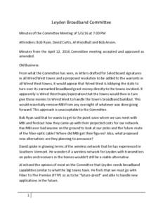 Leyden Broadband Committee Minutes of the Committee Meeting ofat 7:00 PM Attendees: Bob Ryan, David Curtis, Al Woodhull and Bob Anson. Minutes from the April 12, 2016 Committee meeting accepted and approved as am