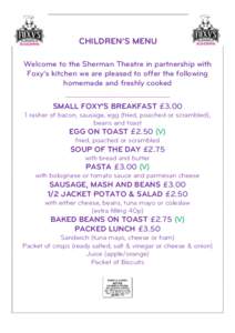 CHILDREN’S MENU Welcome to the Sherman Theatre in partnership with Foxy’s kitchen we are pleased to offer the following homemade and freshly cooked _________________________________