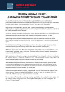 Wednesday, 1 April[removed]MODERN NUCLEAR ENERGY A GROWING INDUSTRY BECAUSE IT MAKES SENSE The South Australian Chamber of Mines and Energy (SACOME) has welcomed the State Governments initiative in establishing the Royal C