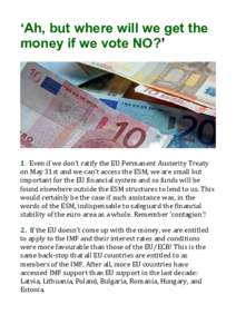 ‘Ah, but where will we get the money if we vote NO?’ 1. Even if we don’t ratify the EU Permanent Austerity Treaty on May 31st and we can’t access the ESM, we are small but important for the EU financial system an