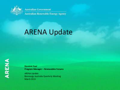 ARENA Update  Dominic Zaal Program Manager – Renewables Futures ARENA Update Bioenergy Australia Quarterly Meeting