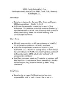 NAML Public Policy Work Plan Developed during March 2014 NAML Public Policy Meeting Washington, D.C. Immediate:  Develop testimony for the record for House and Senate CJS Subcommittees – Oldaker to draft