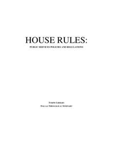 HOUSE RULES: PUBLIC SERVICES POLICIES AND REGULATIONS TURPIN LIBRARY DALLAS THEOLOGICAL SEMINARY