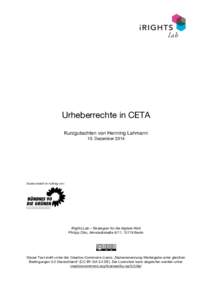 Urheberrechte in CETA Kurzgutachten von Henning Lahmann 10. Dezember 2014 iRights.Lab – Strategien für die digitale Welt Philipp Otto, Almstadtstraße 9/11, 10119 Berlin