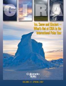 Ice, Snow and Glaciers – What’s Hot at CIRA in the International Polar Year VOLUME 27, SPRING 2007