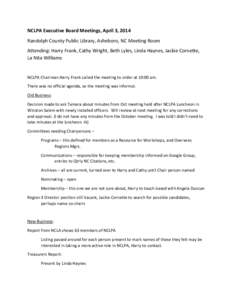 NCLPA Executive Board Meetings, April 3, 2014 Randolph County Public Library, Asheboro, NC Meeting Room Attending: Harry Frank, Cathy Wright, Beth Lyles, Linda Haynes, Jackie Cornette, La Nita Williams  NCLPA Chairman Ha