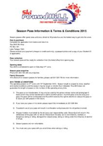 Season Pass Information & Terms & Conditions 2015 Season passes offer great value and are a direct-to-lift product so are the fastest way to get onto the snow. How to purchase Complete the application form below and retu