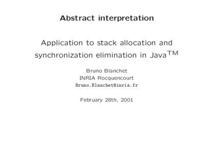 Abstract interpretation Application to stack allocation and synchronization elimination in JavaTM Bruno Blanchet INRIA Rocquencourt 