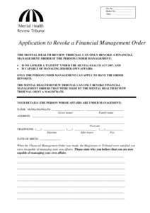 File No:________________ Matter No:______________ Date: _________________ Application to Revoke a Financial Management Order THE MENTAL HEALTH REVIEW TRIBUNAL CAN ONLY REVOKE A FINANCIAL