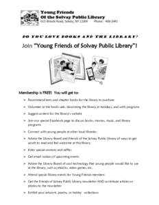 Do you love books and the library?  Join “Young Friends of Solvay Public Library”! Membership is FREE! You will get to:  Recommend teen and chapter books for the library to purchase