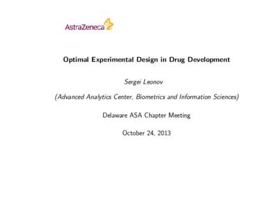 Optimal Experimental Design in Drug Development Sergei Leonov (Advanced Analytics Center, Biometrics and Information Sciences) Delaware ASA Chapter Meeting October 24, 2013