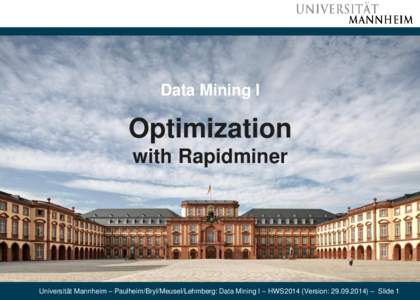 Data Mining I  Optimization with Rapidminer  Universität Mannheim – Paulheim/Bryl/Meusel/Lehmberg: Data Mining I – HWS2014 (Version: [removed]) – Slide 1