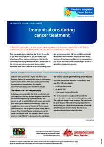 INFORMATION RESOURCES FOR FAMILIES  Immunisations during cancer treatment In Australia, immunisations (also called vaccines or injections) are recommended for all healthy children as part of the government-funded Nationa