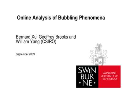 Online Analysis of Bubbling Phenomena  Bernard Xu, Geoffrey Brooks and William Yang (CSIRO) September 2009