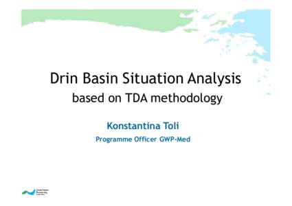 Drin Basin Situation Analysis based on TDA methodology Konstantina Toli Programme Officer GWP-Med  What is a TDA?