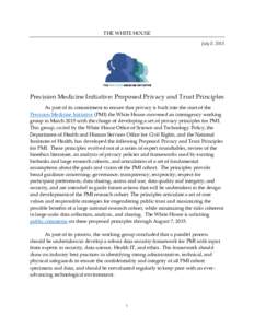 THE WHITE HOUSE July 8, 2015 Precision Medicine Initiative: Proposed Privacy and Trust Principles As part of its commitment to ensure that privacy is built into the start of the Precision Medicine Initiative (PMI) the Wh