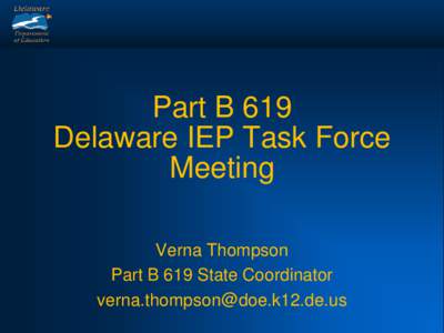 Part B 619 Delaware IEP Task Force Meeting Verna Thompson Part B 619 State Coordinator [removed]