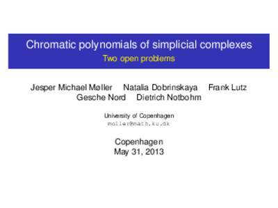 Chromatic polynomials of simplicial complexes Two open problems Jesper Michael Møller Natalia Dobrinskaya Frank Lutz Gesche Nord Dietrich Notbohm University of Copenhagen