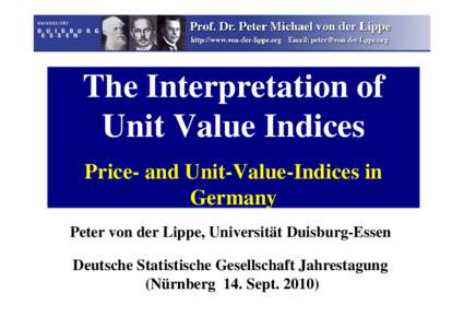 The Interpretation of Unit Value Indices Price- and Unit-Value-Indices in Germany Peter von der Lippe, Universität Duisburg-Essen Deutsche Statistische Gesellschaft Jahrestagung