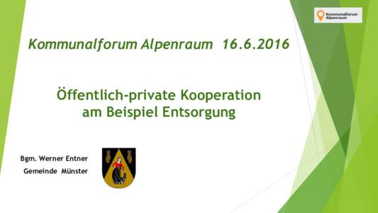 Kommunalforum Alpenraum Öffentlich-private Kooperation am Beispiel Entsorgung Bgm. Werner Entner Gemeinde Münster