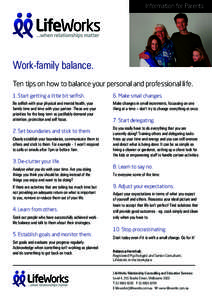 Information for Parents  Work-family balance. Ten tips on how to balance your personal and professional life. 1. Start getting a little bit selfish.